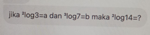 jika^2log 3=a dan^3log 7=b maka^2log 14= ?