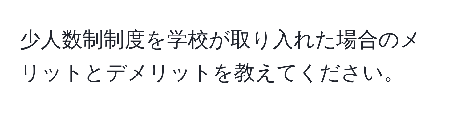 少人数制制度を学校が取り入れた場合のメリットとデメリットを教えてください。