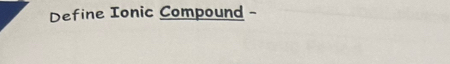 Define Ionic Compound -