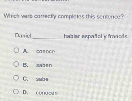 Which verb correctly completes this sentence?
Daniel _hablar español y francés.
A. conoce
B. saben
C. sabe
D. conocen