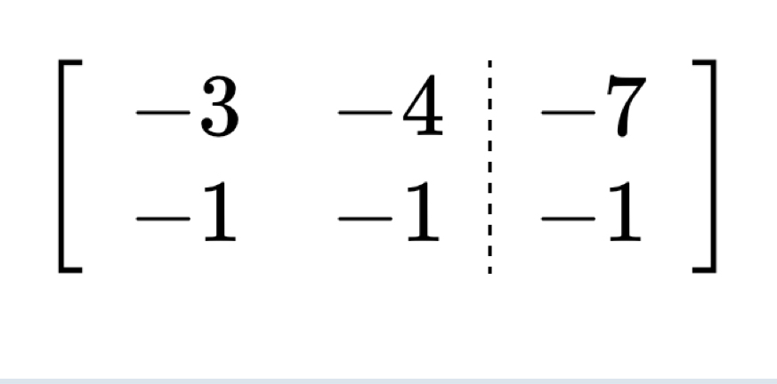 beginbmatrix -3&-4&|&-7 -1&-1&|&-1endbmatrix