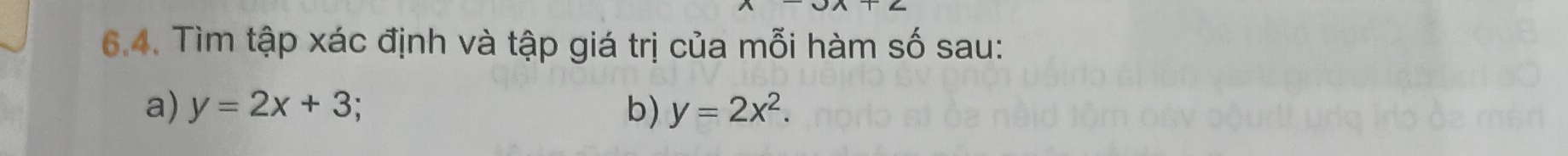 Tìm tập xác định và tập giá trị của mỗi hàm số sau:
a) y=2x+3 b) y=2x^2.