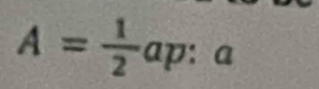 A= 1/2 ap:a