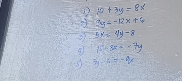 10+3y=8x
3y=-12x+6
3 5x=4y-8
④ 15-3x=-7y
3y-6=-9x