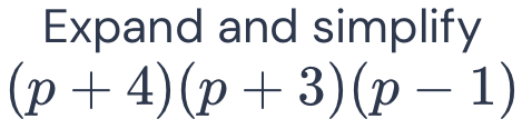 Expand and simplify (p+4)(p+3)(p-1) [Math]