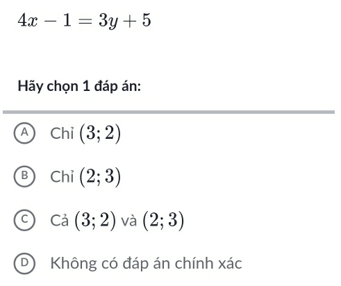 4x-1=3y+5
Hãy chọn 1 đáp án:
Chỉ (3;2)
Chỉ (2;3)
Cả (3;2) và (2;3)
Không có đáp án chính xác