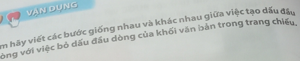 Vận DụnG 
m hãy viết các bước giống nhau và khác nhau giữa việc tạo dấu đầu 
vòng với việc bỏ dấu đầu dòng của khối văn bản trong trang chiếu.