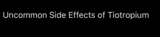 Uncommon Side Effects of Tiotropium