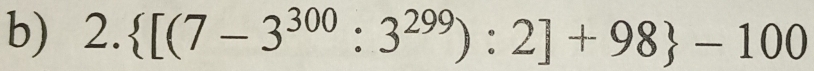 2. [(7-3^(300):3^(299)):2]+98 -100