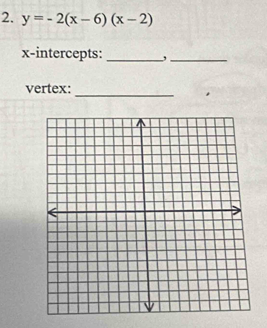 y=-2(x-6)(x-2)
x-intercepts:_ 
_, 
vertex: 
_