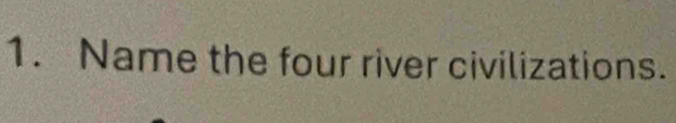 Name the four river civilizations.