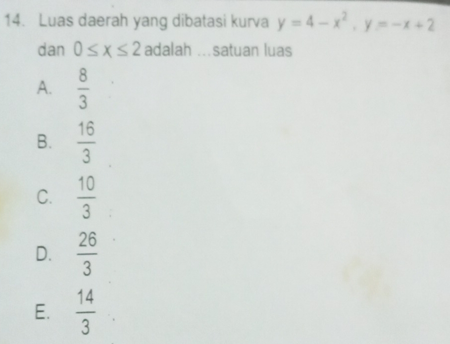 Luas daerah yang dibatasi kurva y=4-x^2, y=-x+2
dan 0≤ x≤ 2 adalah ..satuan luas
A.  8/3 
B.  16/3 
C.  10/3 
D.  26/3 
E.  14/3 