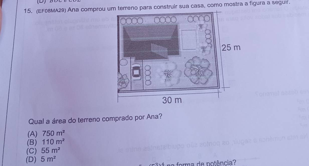 (EF08MA29) Ana comprou um terreno para construir sua casa, como mostra a figura a seguir.
Qual a área do terreno comprado por Ana?
(A) 750m^2
(B) 110m^2
(C) 55m^2
(D) 5m^2
forma de potência?