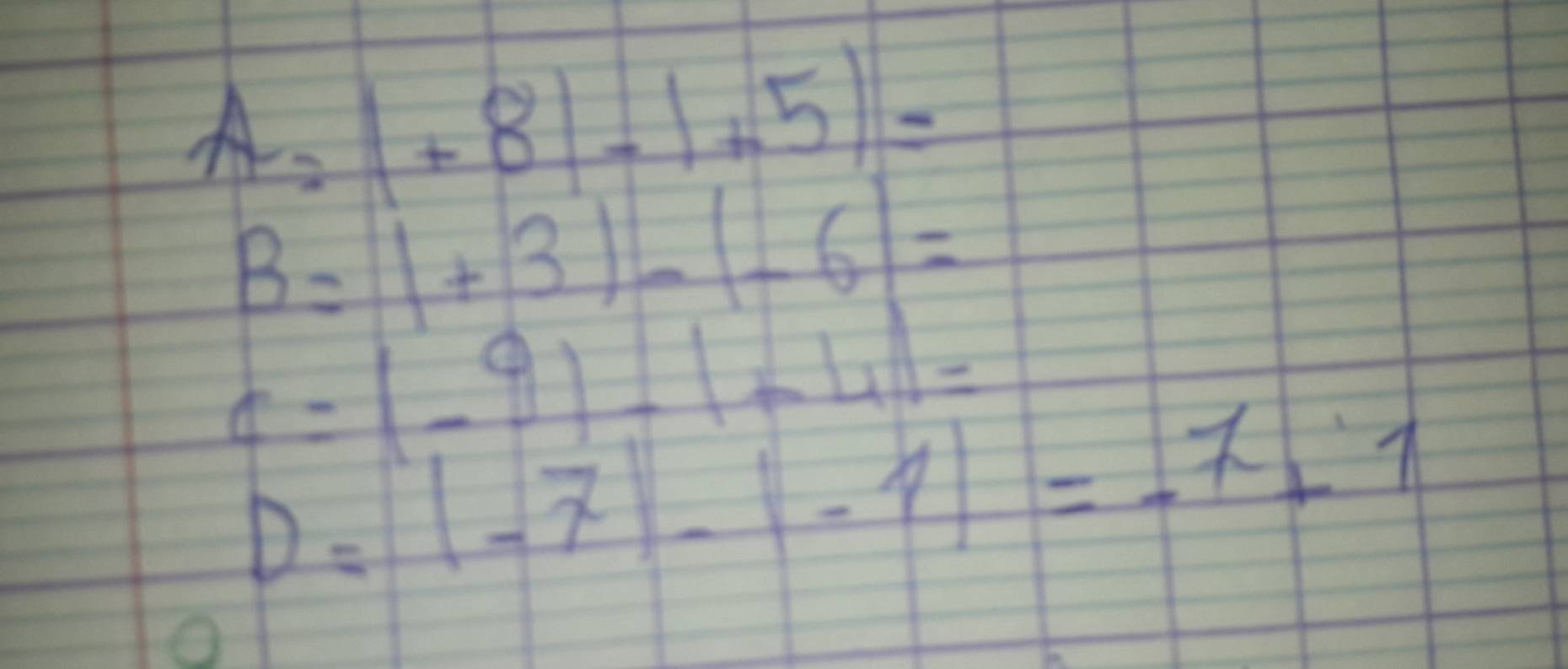 A=|+8|-|+5|=
B=|+3|-|-6|=
c=(-9)-|+4|=
D=|-7-1|=-7+1