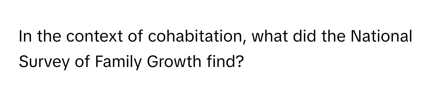 In the context of cohabitation, what did the National Survey of Family Growth find?