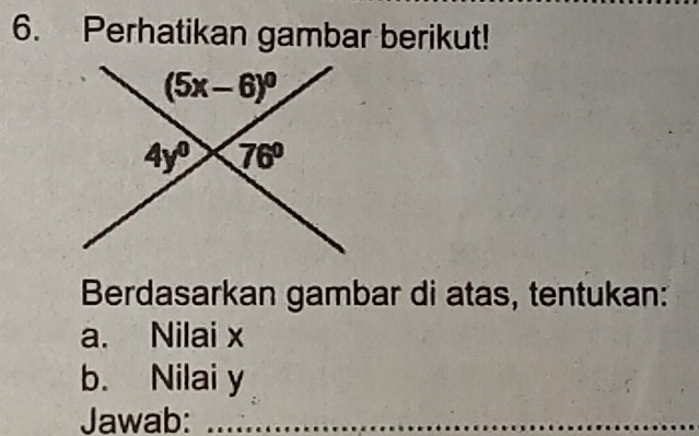 Perhatikan gambar berikut!
Berdasarkan gambar di atas, tentukan:
a. Nilai x
b. Nilai y
Jawab:_