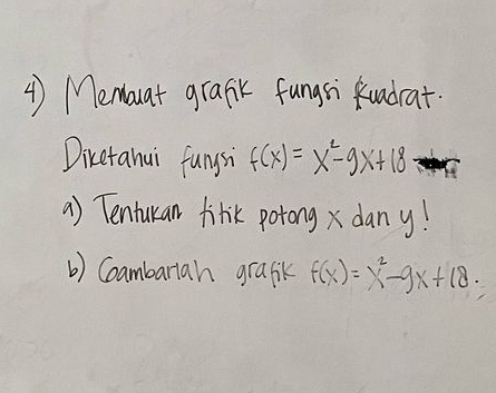 Memouat grafk fungsi Ruadrat. 
Dicetahui funysi f(x)=x^2-9x+18
a) Tentukan firik potong x dany! 
() Coambariah grafk f(x)=x^2-9x+18.