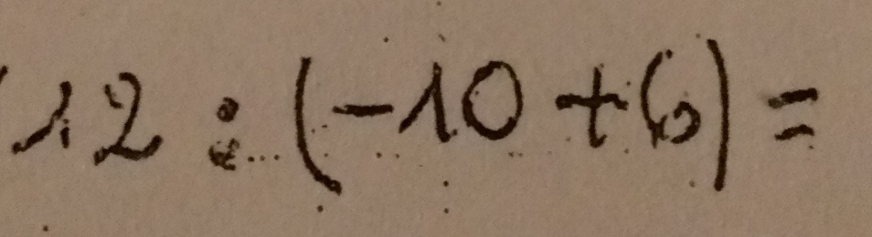 12:(-10+6)=