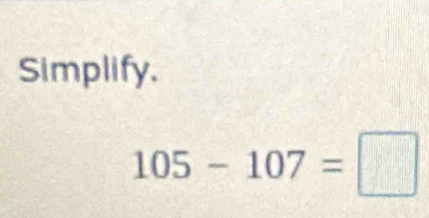 Simplify.
105-107=□