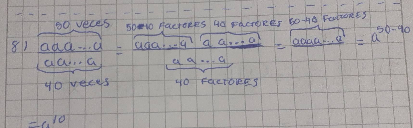 veces 50 
8) frac aaa·s a aa·s a a=frac aaa· -afrac aa· aendarray =aa· · a=frac a=a^50-40 HO HactoReS 4d FaCtORES 6O-H0 FaPTORES 
g0 FactoeEs 
10
=9^(10)