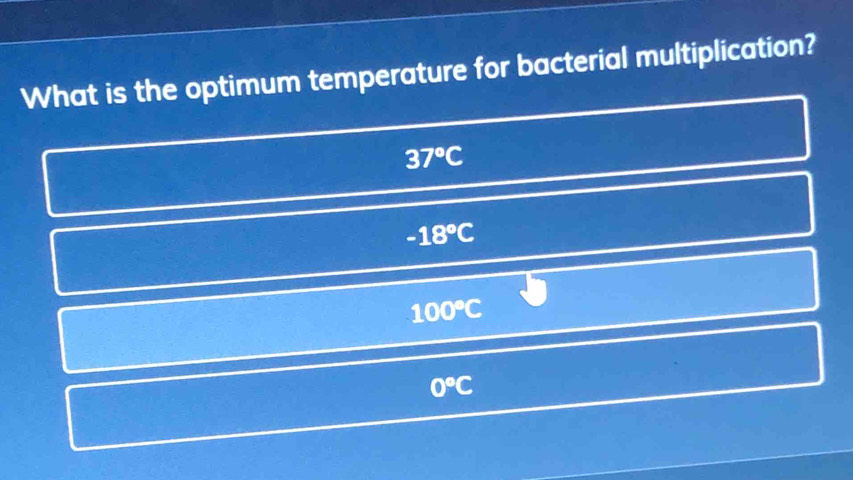 What is the optimum temperature for bacterial multiplication?
37°C
-18°C
100°C
0°C