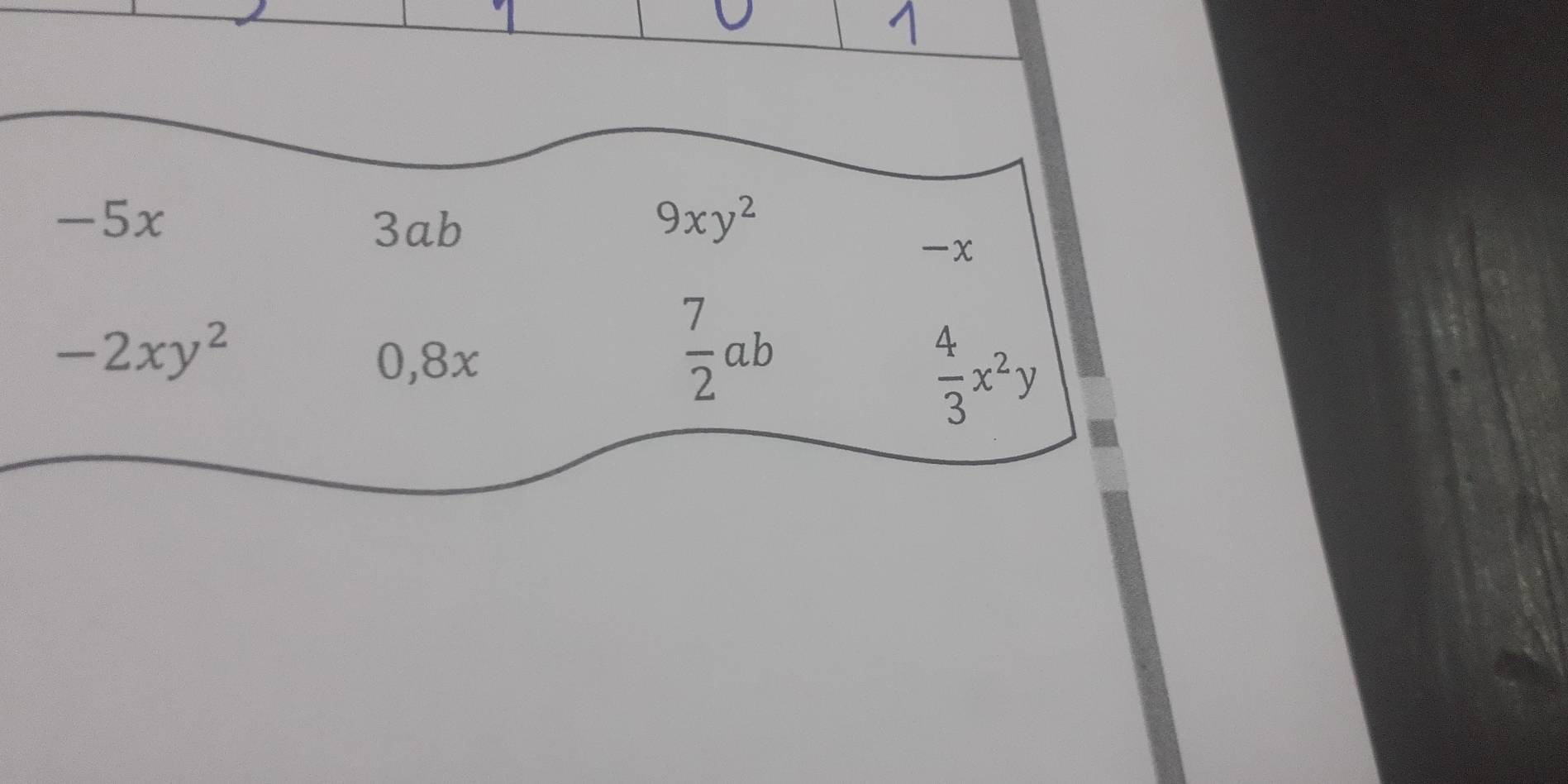 -5x 9xy^2
3ab
x
-2xy^2
0,8x
 7/2 ab
 4/3 x^2y