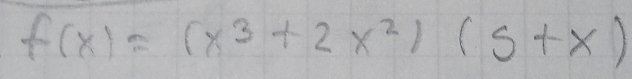 f(x)=(x^3+2x^2)(5+x)