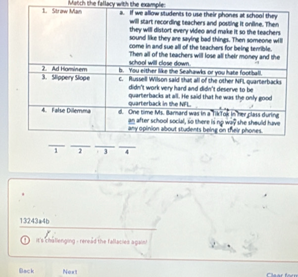 Match the fallacy with the example:
1 2 3 4
*
13243a4b
D it's challenging - reread the fallacies again! 
Back Next