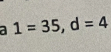 a 1=35, d=4