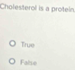 Cholesterol is a proteín
True
False