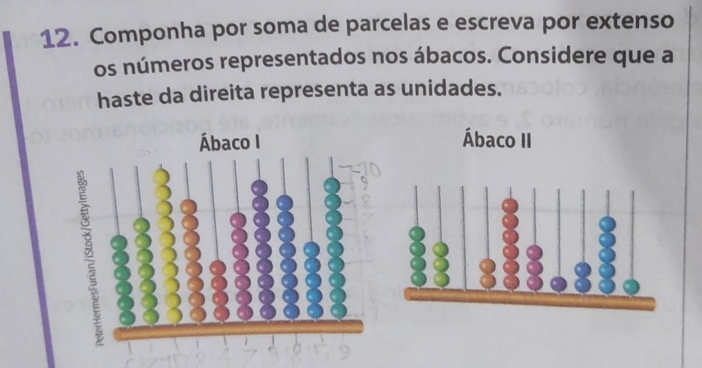 Componha por soma de parcelas e escreva por extenso 
os números representados nos ábacos. Considere que a 
haste da direita representa as unidades. 
Ábaco II