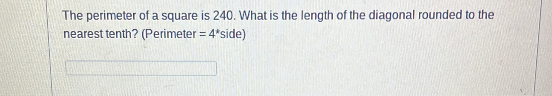 The perimeter of a square is 240. What is the length of the diagonal rounded to the 
nearest tenth? (Perimeter =4^* c ide)