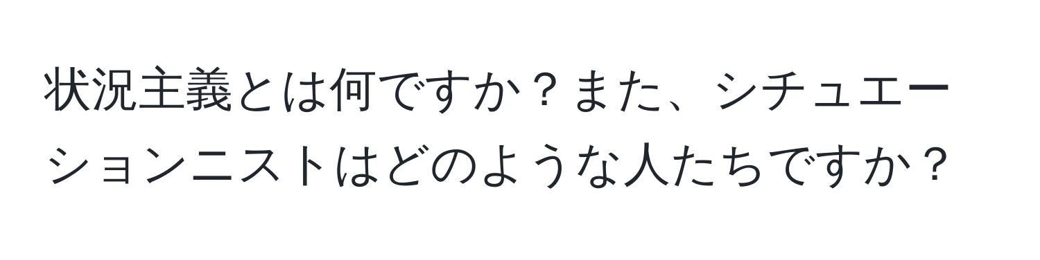 状況主義とは何ですか？また、シチュエーションニストはどのような人たちですか？