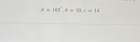 A=165°, b=10, c=14