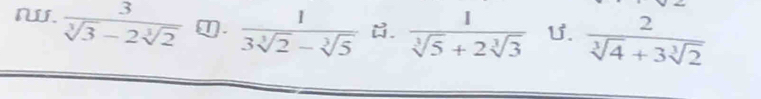 rW.  3/sqrt[3](3)-2sqrt[3](2)  ①.  1/3sqrt[3](2)-sqrt[3](5)  i.  1/sqrt[3](5)+2sqrt[3](3)  U.  2/sqrt[3](4)+3sqrt[3](2) 