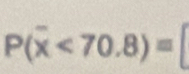 P(overline x<70.8)=
^circ 