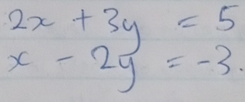 2x+3y=5
x-2y=-3.