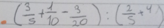 a ( 3/5 + 1/10 - 3/20 ):( 2/5 +4)