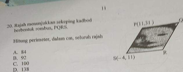 Rajah menunjukkan sekeping kadbod
berbentuk rombus, PQRS.
Hitung perimeter, dalam cm, seluruh rajah
A. 84
B. 92
C. 100
D. 138