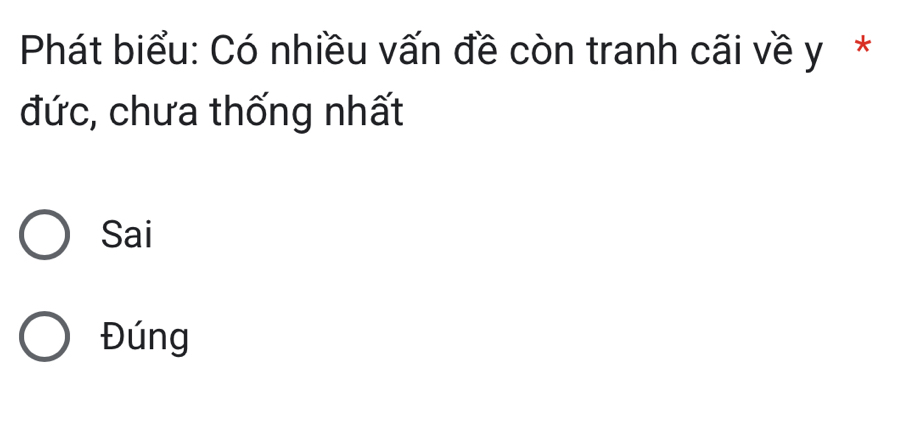 Phát biểu: Có nhiều vấn đề còn tranh cãi về y *
đức, chưa thống nhất
Sai
Đúng