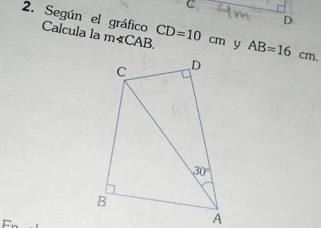 Según el gráfico CD=10cm y AB=16cm.
Calcula la m∠ CAB.
Fn