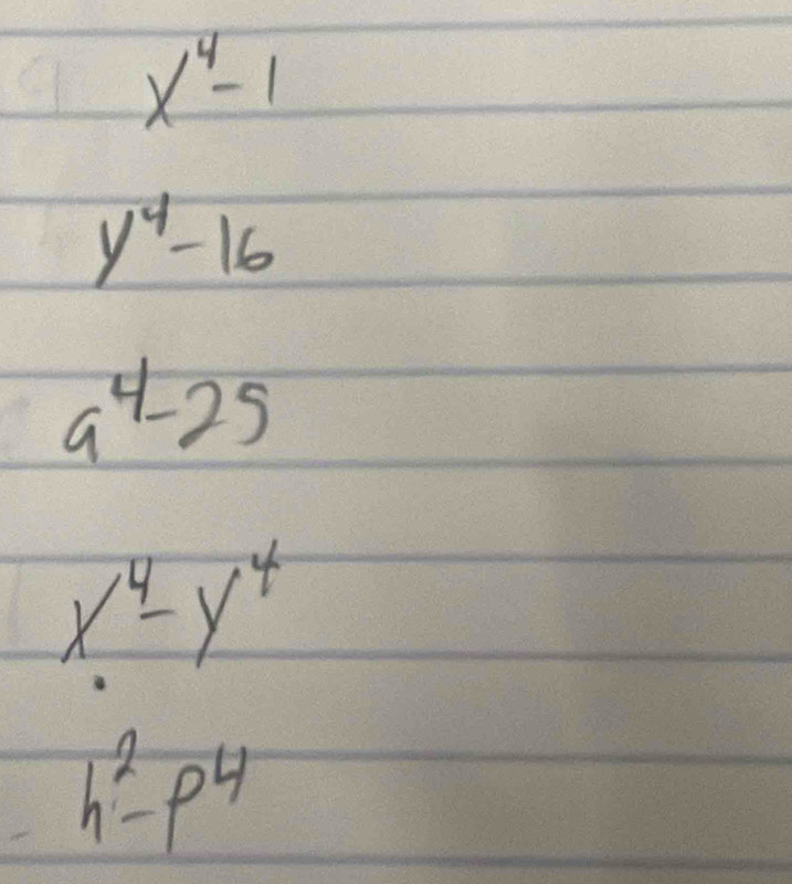 x^4-1
y^4-16
9^4-25
x^4-y^4
h^2-p^4