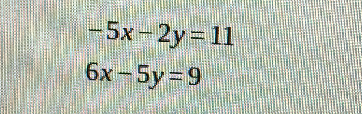 -5x-2y=11
6x-5y=9