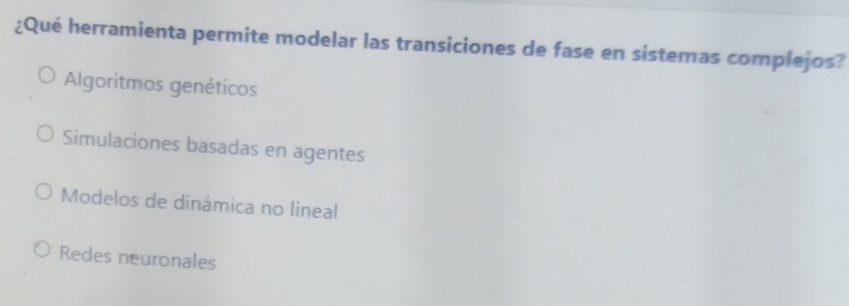 ¿Qué herramienta permite modelar las transiciones de fase en sistemas complejos?
Algoritmos genéticos
Simulaciones basadas en agentes
Modelos de dinámica no lineal
Redes neuronales