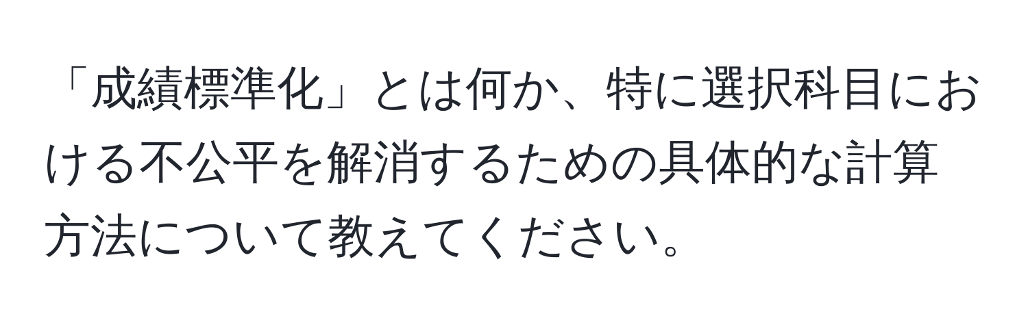 「成績標準化」とは何か、特に選択科目における不公平を解消するための具体的な計算方法について教えてください。