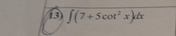 13 ∈t (7+5cot^2x)dx