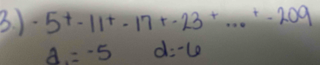 ) -5^t-11^t-17+-23+...+-209
d=-5
d=-6