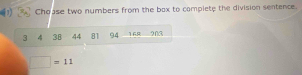 Choose two numbers from the box to complete the division sentence.
3 4 38 44 81 94 168 203
□ =11