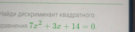 Найди дисκриминанτ κвадраτного 
γравнения 7x^2+3x+14=0.