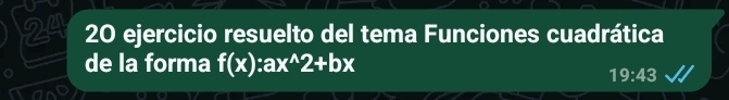 24 20 ejercicio resuelto del tema Funciones cuadrática 
de la forma f(x):ax^(wedge)2+bx
19:43